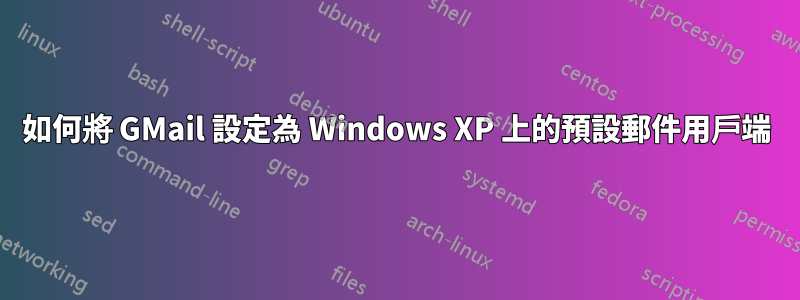 如何將 GMail 設定為 Windows XP 上的預設郵件用戶端