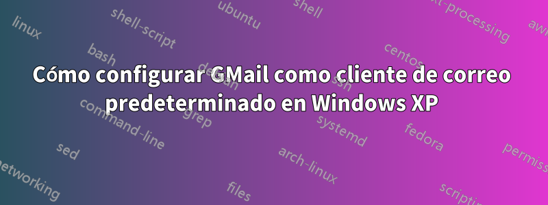 Cómo configurar GMail como cliente de correo predeterminado en Windows XP