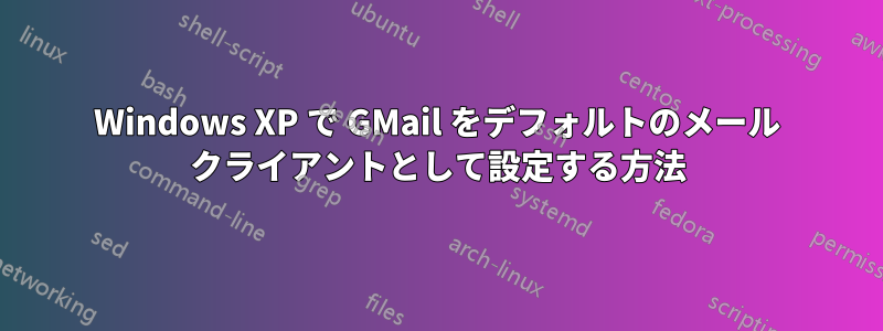 Windows XP で GMail をデフォルトのメール クライアントとして設定する方法