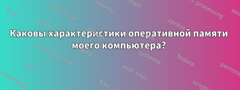 Каковы характеристики оперативной памяти моего компьютера?