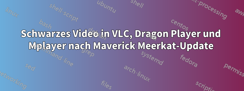 Schwarzes Video in VLC, Dragon Player und Mplayer nach Maverick Meerkat-Update