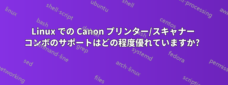 Linux での Canon プリンター/スキャナー コンボのサポートはどの程度優れていますか? 