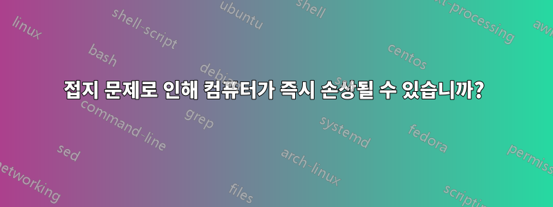 접지 문제로 인해 컴퓨터가 즉시 손상될 수 있습니까?