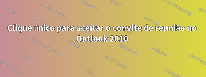 Clique único para aceitar o convite de reunião no Outlook 2010