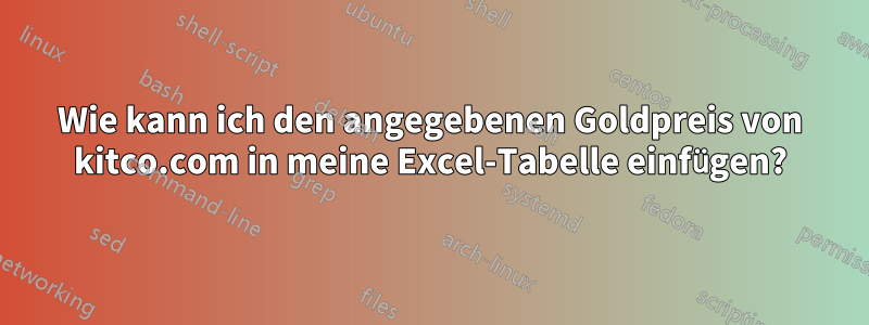 Wie kann ich den angegebenen Goldpreis von kitco.com in meine Excel-Tabelle einfügen?