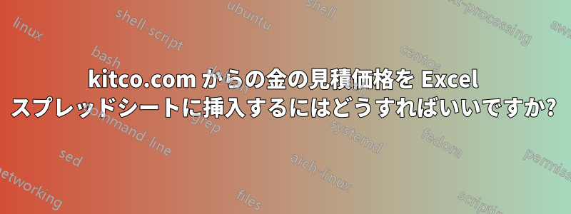 kitco.com からの金の見積価格を Excel スプレッドシートに挿入するにはどうすればいいですか?