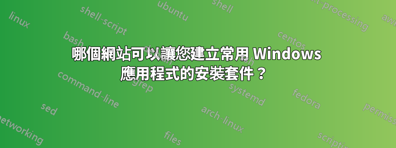 哪個網站可以讓您建立常用 Windows 應用程式的安裝套件？ 