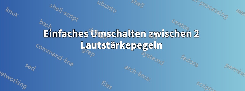 Einfaches Umschalten zwischen 2 Lautstärkepegeln