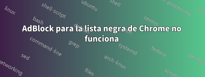 AdBlock para la lista negra de Chrome no funciona