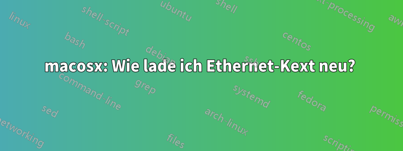 macosx: Wie lade ich Ethernet-Kext neu?