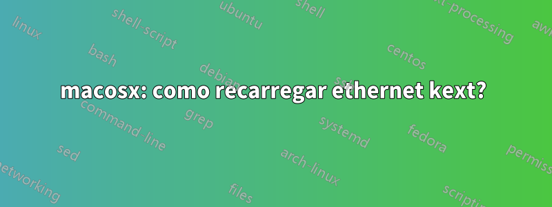 macosx: como recarregar ethernet kext?