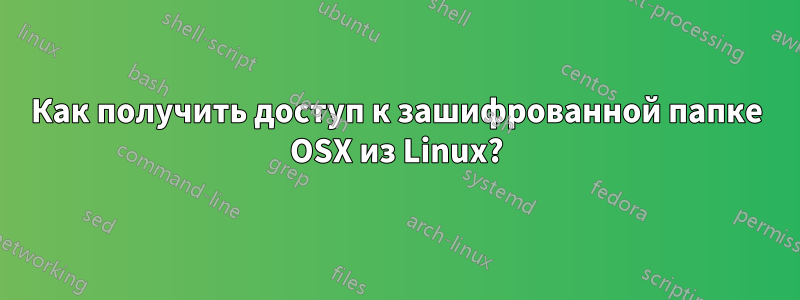 Как получить доступ к зашифрованной папке OSX из Linux?