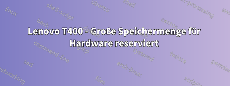 Lenovo T400 - Große Speichermenge für Hardware reserviert