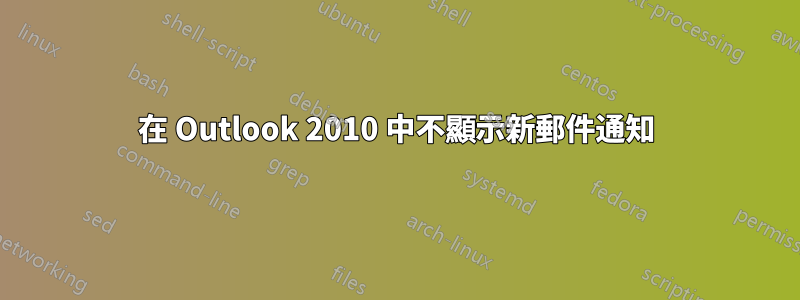 在 Outlook 2010 中不顯示新郵件通知