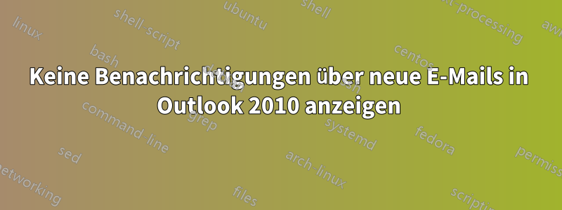 Keine Benachrichtigungen über neue E-Mails in Outlook 2010 anzeigen