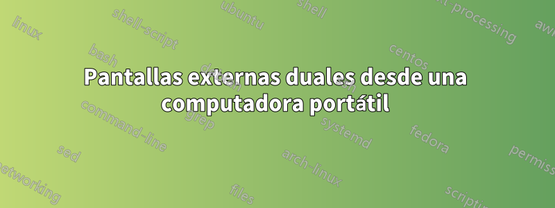 Pantallas externas duales desde una computadora portátil