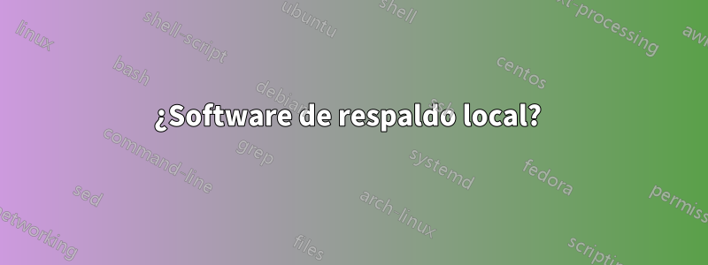 ¿Software de respaldo local? 