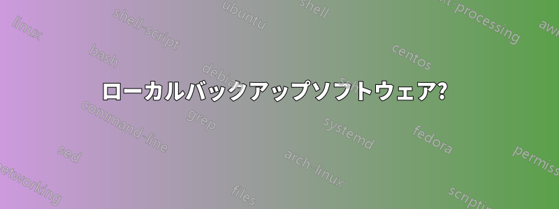 ローカルバックアップソフトウェア? 