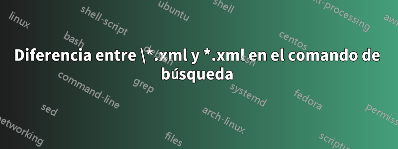 Diferencia entre \*.xml y *.xml en el comando de búsqueda