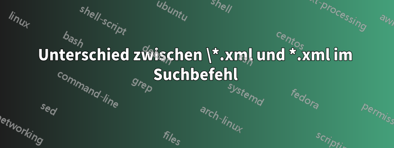 Unterschied zwischen \*.xml und *.xml im Suchbefehl