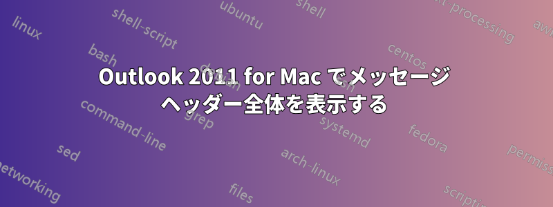 Outlook 2011 for Mac でメッセージ ヘッダー全体を表示する