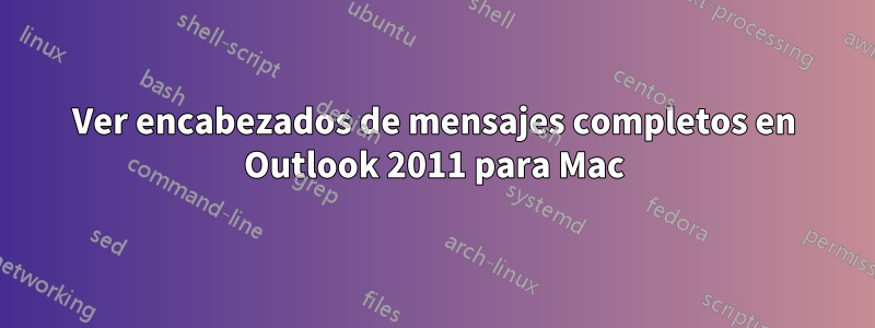 Ver encabezados de mensajes completos en Outlook 2011 para Mac