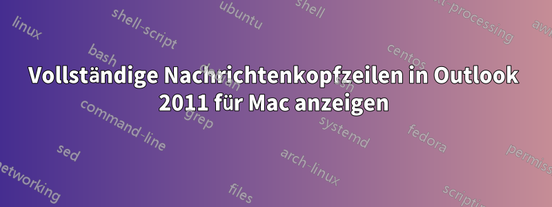 Vollständige Nachrichtenkopfzeilen in Outlook 2011 für Mac anzeigen