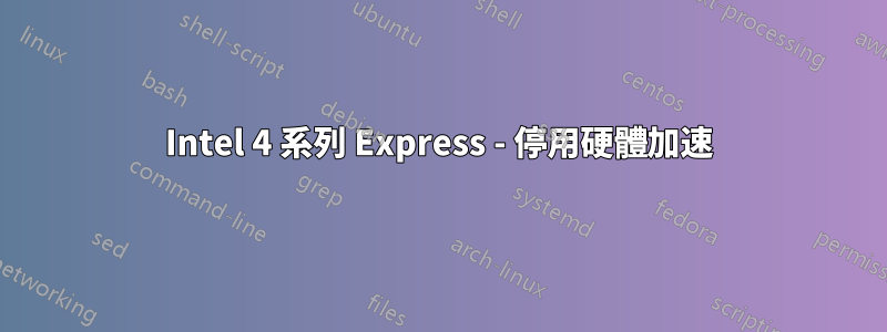 Intel 4 系列 Express - 停用硬體加速