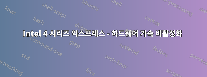 Intel 4 시리즈 익스프레스 - 하드웨어 가속 비활성화