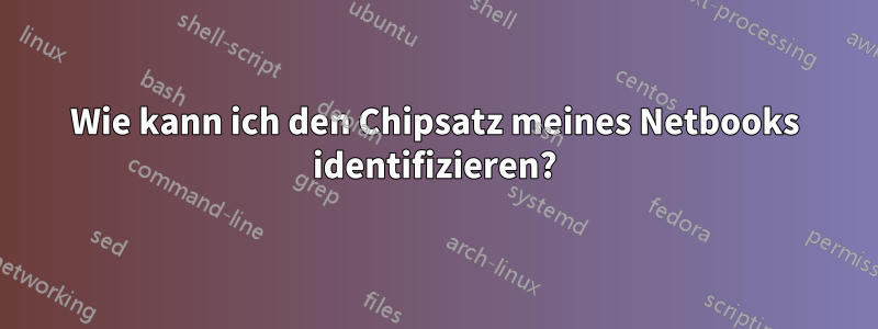 Wie kann ich den Chipsatz meines Netbooks identifizieren?