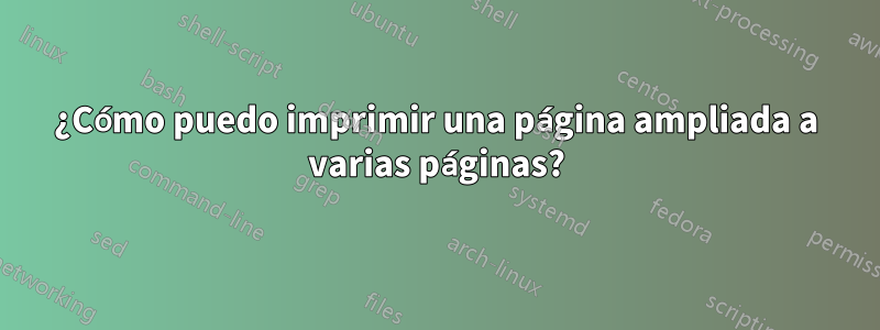 ¿Cómo puedo imprimir una página ampliada a varias páginas?