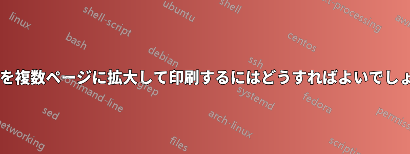 1 ページを複数ページに拡大して印刷するにはどうすればよいでしょうか?