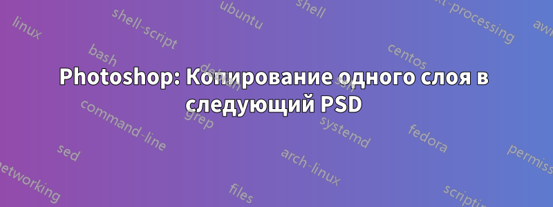 Photoshop: Копирование одного слоя в следующий PSD