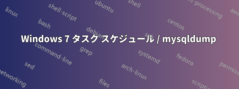 Windows 7 タスク スケジュール / mysqldump