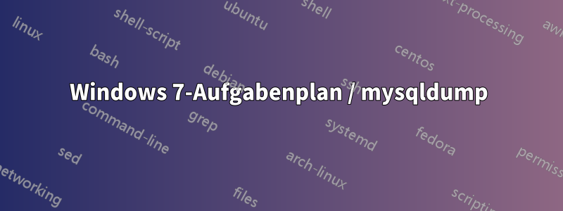 Windows 7-Aufgabenplan / mysqldump