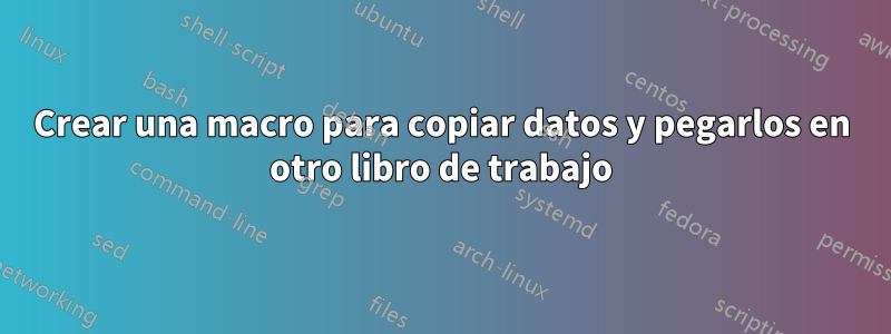 Crear una macro para copiar datos y pegarlos en otro libro de trabajo