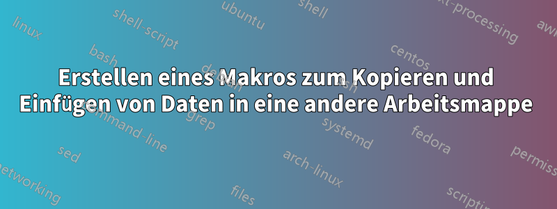 Erstellen eines Makros zum Kopieren und Einfügen von Daten in eine andere Arbeitsmappe