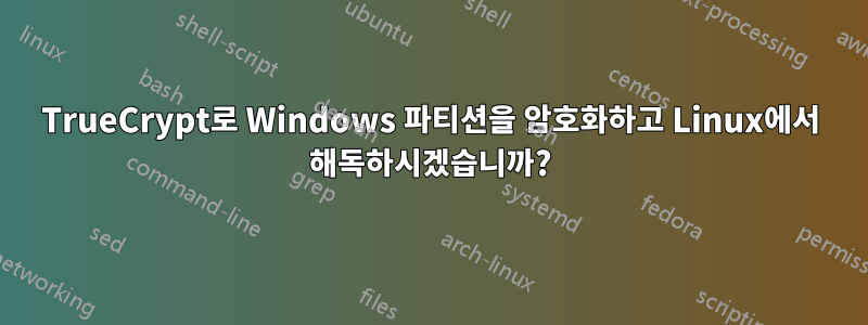 TrueCrypt로 Windows 파티션을 암호화하고 Linux에서 해독하시겠습니까?