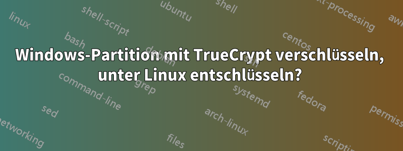 Windows-Partition mit TrueCrypt verschlüsseln, unter Linux entschlüsseln?