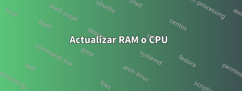 Actualizar RAM o CPU 