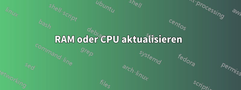 RAM oder CPU aktualisieren 