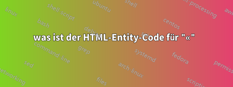 was ist der HTML-Entity-Code für "«"