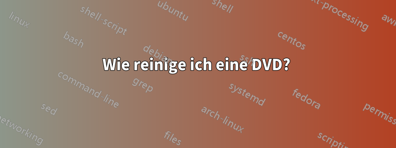 Wie reinige ich eine DVD?