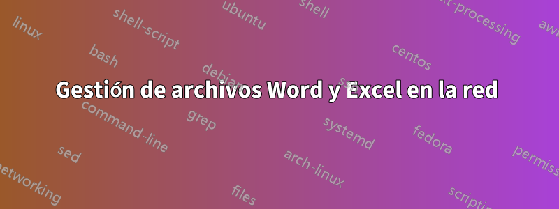 Gestión de archivos Word y Excel en la red