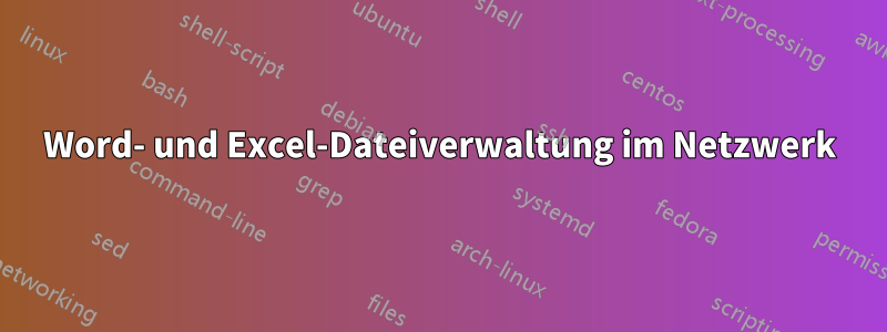 Word- und Excel-Dateiverwaltung im Netzwerk