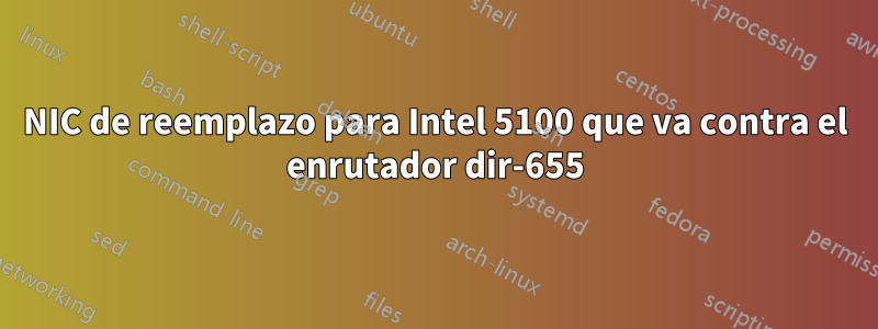 NIC de reemplazo para Intel 5100 que va contra el enrutador dir-655