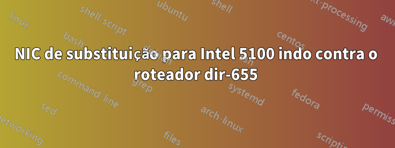 NIC de substituição para Intel 5100 indo contra o roteador dir-655