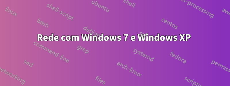 Rede com Windows 7 e Windows XP