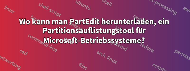 Wo kann man PartEdit herunterladen, ein Partitionsauflistungstool für Microsoft-Betriebssysteme?