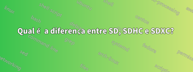 Qual é a diferença entre SD, SDHC e SDXC?